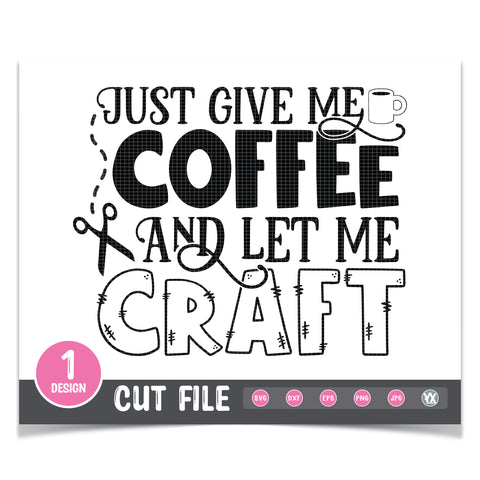 Just Give Me Coffee & Let Me Craft SVG