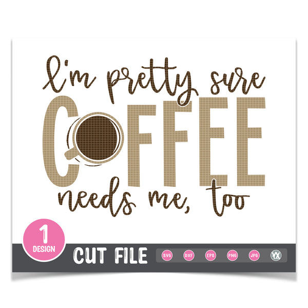 I'm Pretty Sure Coffee Needs Me Too SVG