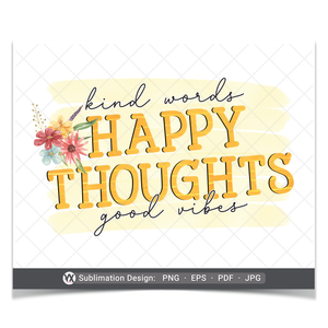 Kind Words, Happy Thoughts, Good Vibes (Sublimation)