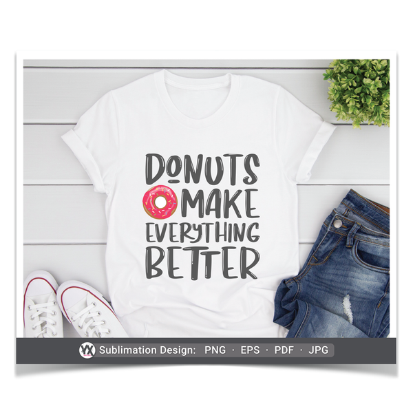 Donuts Make Everything Better (Sublimation)