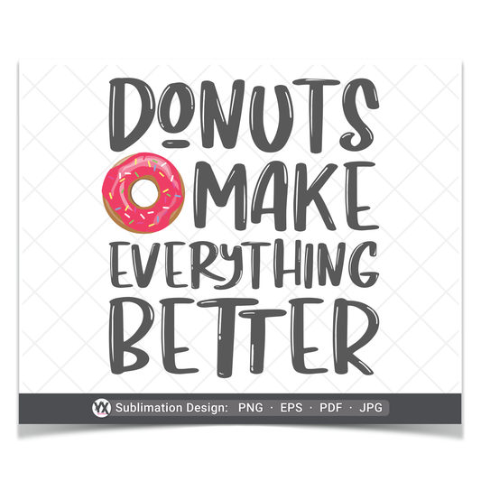 Donuts Make Everything Better (Sublimation)