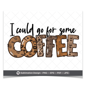 I Could Go For Some Coffee (Sublimation)