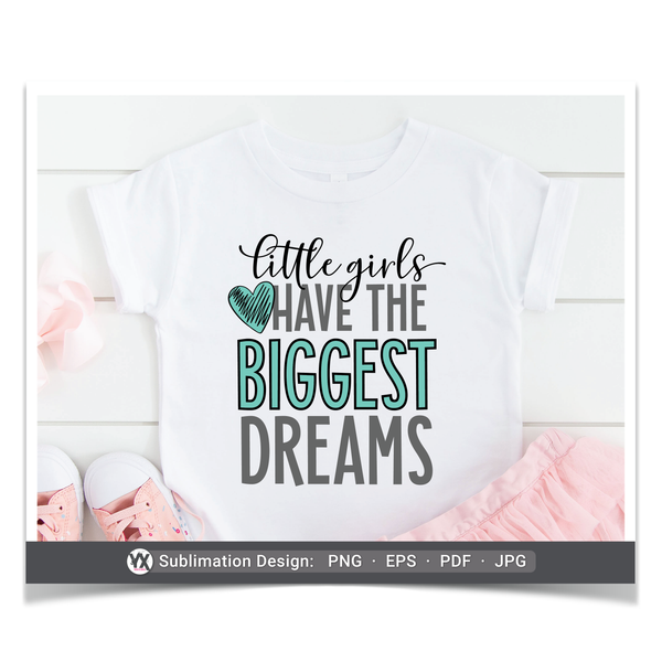 Little Girls Have The Biggest Dreams (Sublimation)