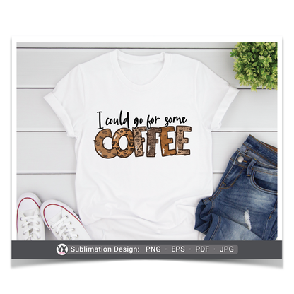 I Could Go For Some Coffee (Sublimation)