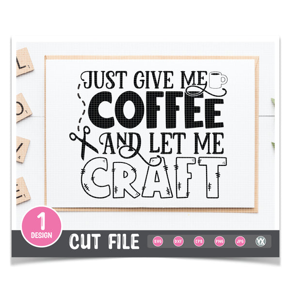 Just Give Me Coffee & Let Me Craft SVG