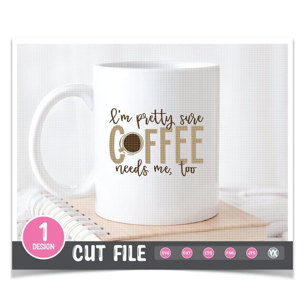 I'm Pretty Sure Coffee Needs Me Too SVG