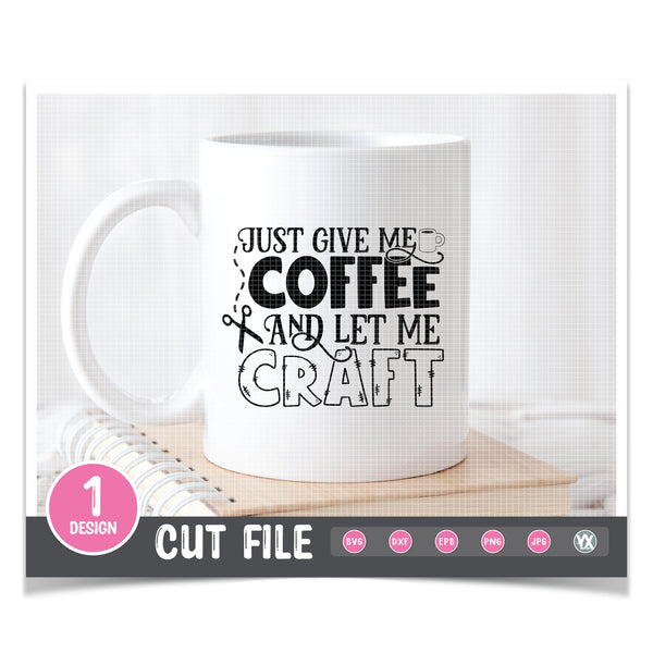 Just Give Me Coffee & Let Me Craft SVG