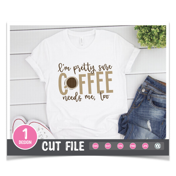 I'm Pretty Sure Coffee Needs Me Too SVG