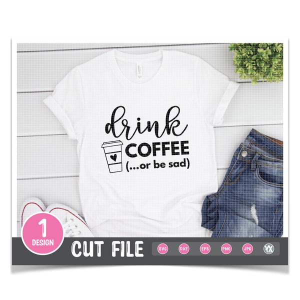 Drink Coffee or Be Sad SVG