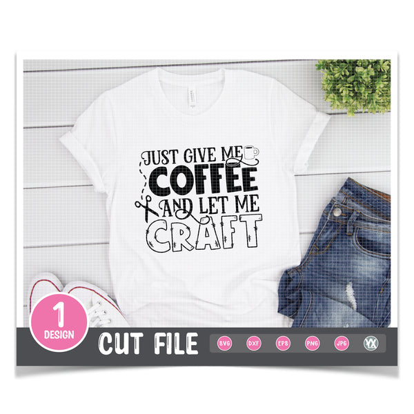 Just Give Me Coffee & Let Me Craft SVG